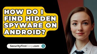 How Do I Find Hidden Spyware on Android  SecurityFirstCorpcom [upl. by Trev]