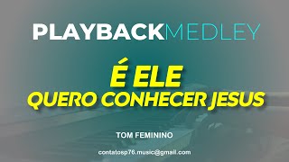 PLAYBACK  MEDLEY  É Ele  Quero Conhecer Jesus Tom Feminino [upl. by Jeff]