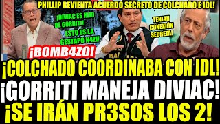 ¡BOMB4 PHILLIP REVIENTA ACUERDO SECRETO ENTRE COLCHADO E IDL GORRITI MANEJABA DIVIAC A SU ANTOJO [upl. by Aveneg]