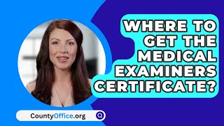 Where To Get The Medical Examiners Certificate  CountyOfficeorg [upl. by Naeerb]