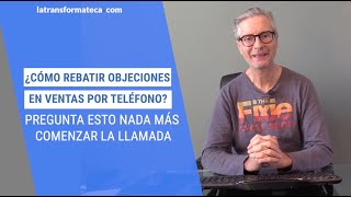 ¿Cómo REBATIR OBJECIONES en ventas por teléfono Pregunta esto nada más comenzar [upl. by Nonnahsal]