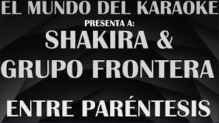 SHAKIRA GRUPO FRONTERA  ENTRE PARÉNTESIS KARAOKE [upl. by Terpstra]