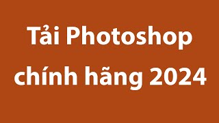 Cách tải và cài đặt Photoshop chính hãng Adobe mới nhất 2024 cho máy tính [upl. by Esteban]