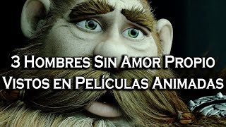 3 Hombres Sin Amor Propio Vistos en Peliculas Animadas [upl. by Atilef]