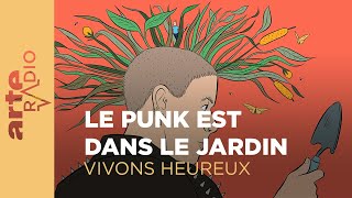 Le punk est dans le jardin  Vivons heureux  ARTE Radio Podcasts [upl. by Kahler915]