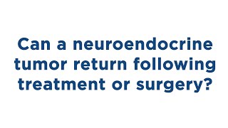 Can a neuroendocrine tumor return following treatment or surgery [upl. by Forrester]