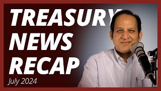 Treasury News Recap July 2024 [upl. by Yreneh]