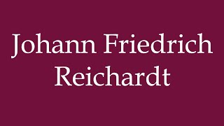 How to Pronounce Johann Friedrich Reichardt Correctly in German [upl. by Lillith]