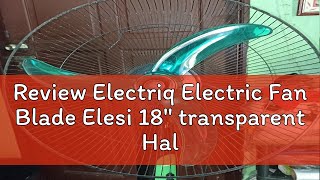 Review Electriq Electric Fan Blade Elesi 18quot transparent Half Moon  D Type BB18HMTQTR [upl. by Htial]