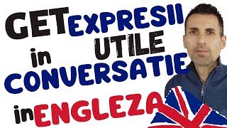 Expresii Utile cu Get pentru Conversatie in Engleza nivel Mediu [upl. by Esnofla]