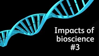 Impacts of bioscience part 3 20072013 [upl. by Negam644]