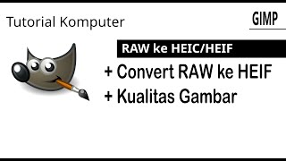 Tutorial Cara MerubahKonversi File Format RAW ke HEIC HEIF Dengan GIMP [upl. by Einattirb]