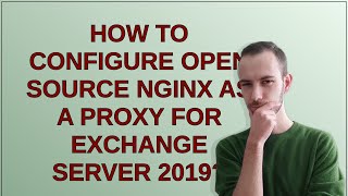 How to configure open source Nginx as a proxy for Exchange Server 2019 [upl. by Vassar305]