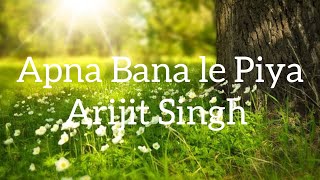 Apna Bana le Piya Lyric Song Arjit Singh [upl. by Berenice]