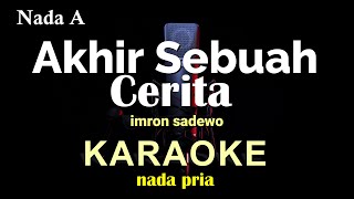 AKHIR SEBUAH CERITA  KARAOKE NADA PRIA  IMRON SADEWO [upl. by Eihtak242]