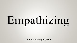 How To Say Empathizing [upl. by Tobe]