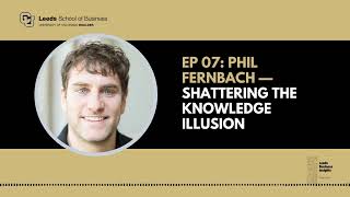 7 Phil Fernbach Shattering the Knowledge Illusion [upl. by Acinomaj]