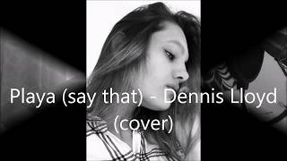 Playa say that  Dennis Lloyd cover [upl. by Ahsekel861]