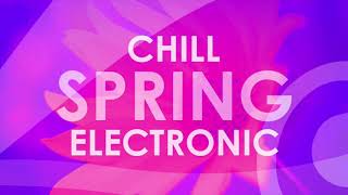 Chill Spring Electronic Playlist [upl. by Belita]