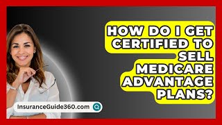 How Do I Get Certified to Sell Medicare Advantage Plans  InsuranceGuide360com [upl. by Namqul]