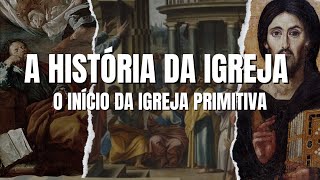 A HISTÓRIA DA IGREJA PRIMITIVA  O INÍCIO DO CRISTIANISMO [upl. by Macnamara886]