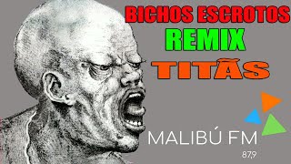 TITÃS BICHOS ESCROTOS Remix Malibu [upl. by Ennaeiluj]