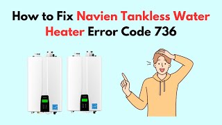 How to Fix Navien Tankless Water Heater Error Code 736 [upl. by Elroy153]