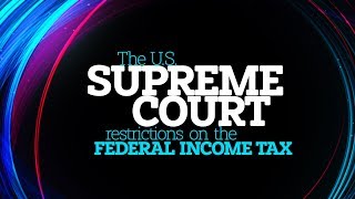 The US Supreme Court restrictions on the Federal Income Tax [upl. by Lorrin]