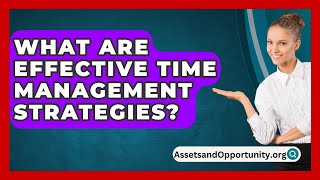 What Are Effective Time Management Strategies  AssetsandOpportunityorg [upl. by Otit]