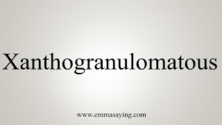 How To Say Xanthogranulomatous [upl. by Atsirtal]