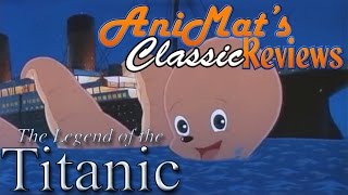 The Legend of the Titanic  AniMat’s Classic Reviews [upl. by Singer]