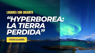 “HYPERBOREA Misterios Antiguos y Teorías Modernas sobre la Tierra Perdida” Estudio Alejandría [upl. by Anneg]