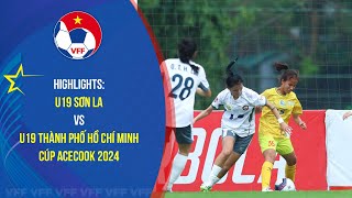 HIGHLIGHTS U19 SƠN LA  U19 TPHỒ CHÍ MINHI 0910 Giải bóng đá nữ U19 VĐQG  Cúp Acecook 2024 [upl. by Modeerf785]