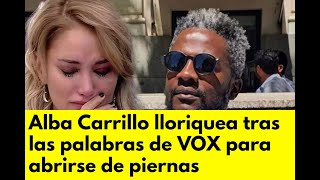 Alba Carrillo lloriquea tras las palabras de VOX para abrirse de piernas [upl. by Kermit]