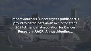 Oncotarget at AACR Annual Meeting 2024  Oncotarget [upl. by Zingg]