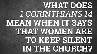 What Does 1 Corinthians 14 Mean When It Says That Women Are to Keep Silent in the Church [upl. by Nylessoj]