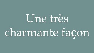 How to Pronounce Une très charmante façon A very charming way Correctly in French [upl. by Ibba922]