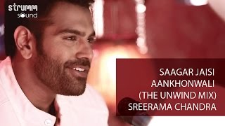 Saagar Jaisi Akhonwali The Unwind Mix I Sreerama Chandra [upl. by Gerome]