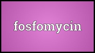 Fosfomycin Meaning [upl. by Chamberlin]