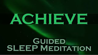 ACHIEVE  Sleep Meditation  Achieve Your Greatest Dreams [upl. by Aciretahs]