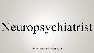 How To Say Neuropsychiatrist [upl. by Schulman]