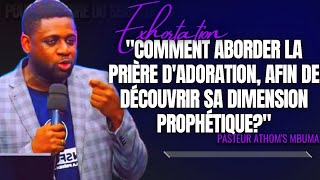 🎤COMMENT ABORDER LA PRIÈRE DADORATION AFIN DE DÉCOUVRIR SA DI PST ATHOMS MBUMA EXHORTATION [upl. by Karola628]