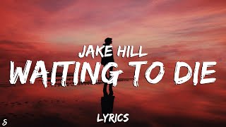 Jake Hill  Waiting to Die Lyrics [upl. by Cross]