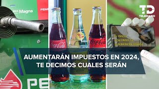 Gasolina cigarros y bebidas saborizadas subirán de PRECIO en 2024 esto costarán [upl. by Ahsiea]