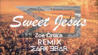 Sweet Jesus  Zoe Grace Mark Ebar Remix Christian Electronic Music [upl. by Ioved]