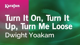 Turn It On Turn It Up Turn Me Loose  Dwight Yoakam  Karaoke Version  KaraFun [upl. by Reve648]