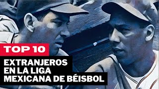 TOP 10 Extranjeros Que Hicieron Historia En La LIGA MEXICANA DE BÉISBOL [upl. by Onirefes]