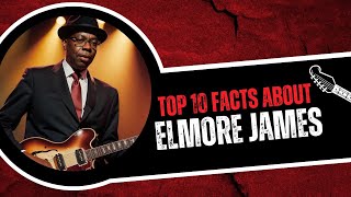 Top 10 Crazy Facts About Elmore James [upl. by Monty]