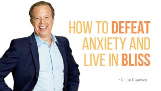 How To DEFEAT Anxiety And Live In BLISS  Dr Joe Dispenza [upl. by Anawait]