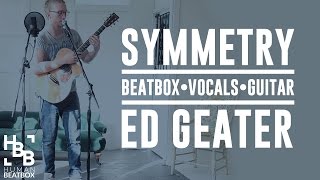 SYMMETRY  Beatbox  Guitar  Vocal Loops  Ed Geater [upl. by Vezza]